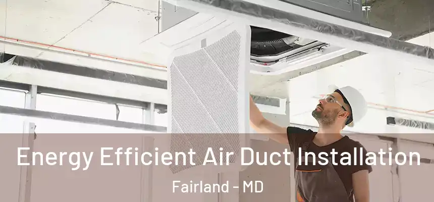  Energy Efficient Air Duct Installation Fairland - MD