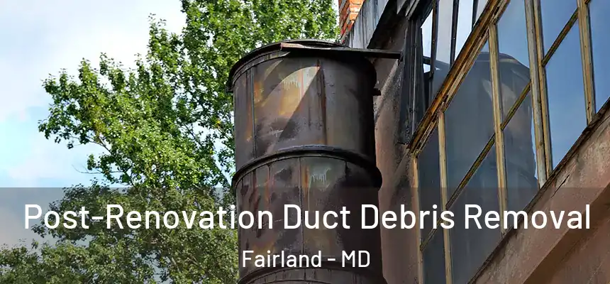  Post-Renovation Duct Debris Removal Fairland - MD
