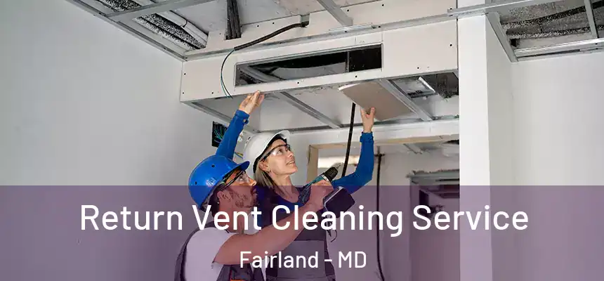 Return Vent Cleaning Service Fairland - MD